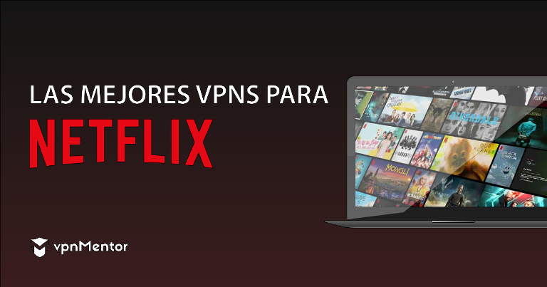 Las 10 mejores VPN para Netflix [probadas en
