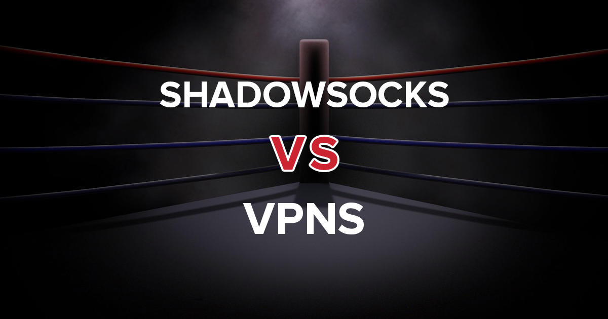 Shadowsocks vs. VPNs: todo lo que necesitas saber