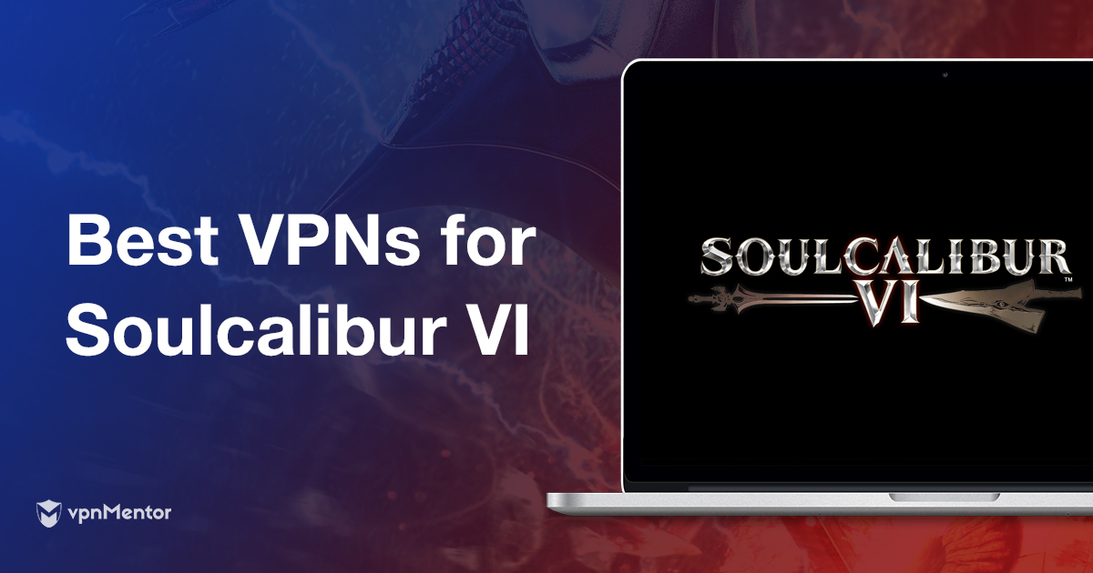 Las mejores VPN para jugar a Soulcalibur VI – rápidas y GRATIS