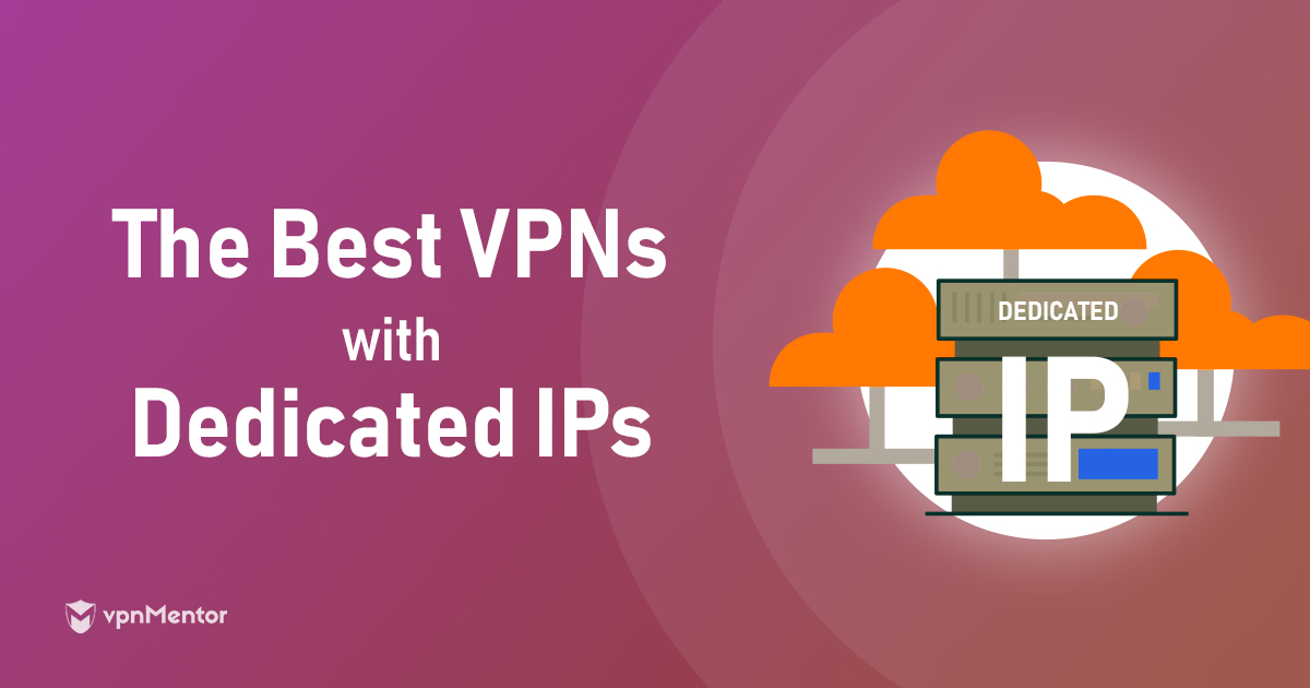 5 mejores VPN con IP dedicada/fija en 2024: análisis y guía