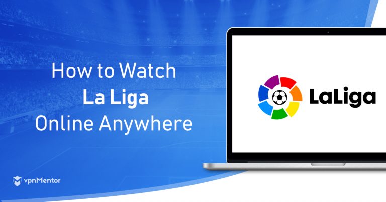 Las 4 Mejores VPN Para Ver LaLiga Online En Vivo En 2024